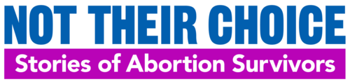 Not Their Choice: Stories of Abortion Survivors