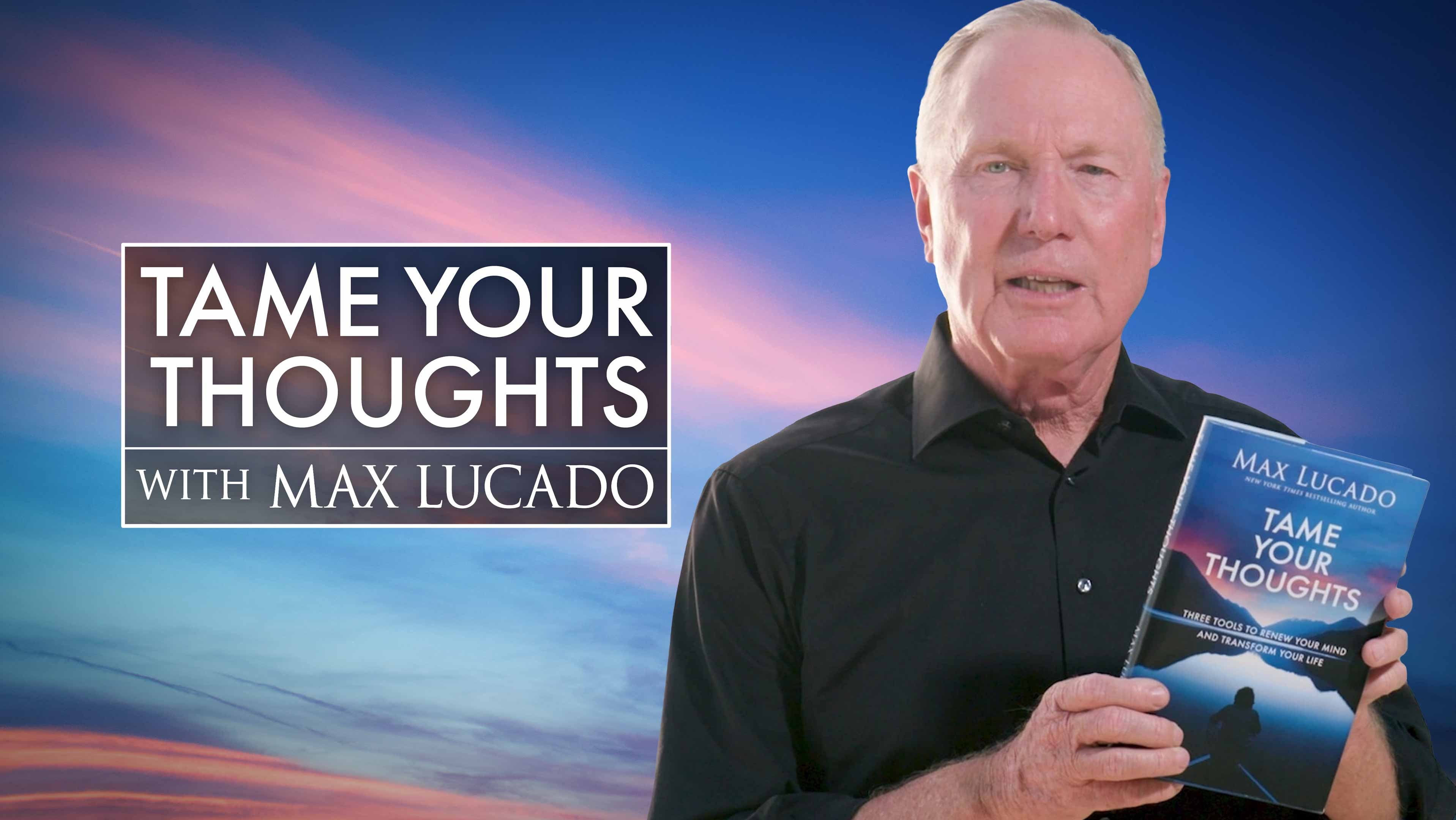 Tame Your Thoughts with Max Lucado