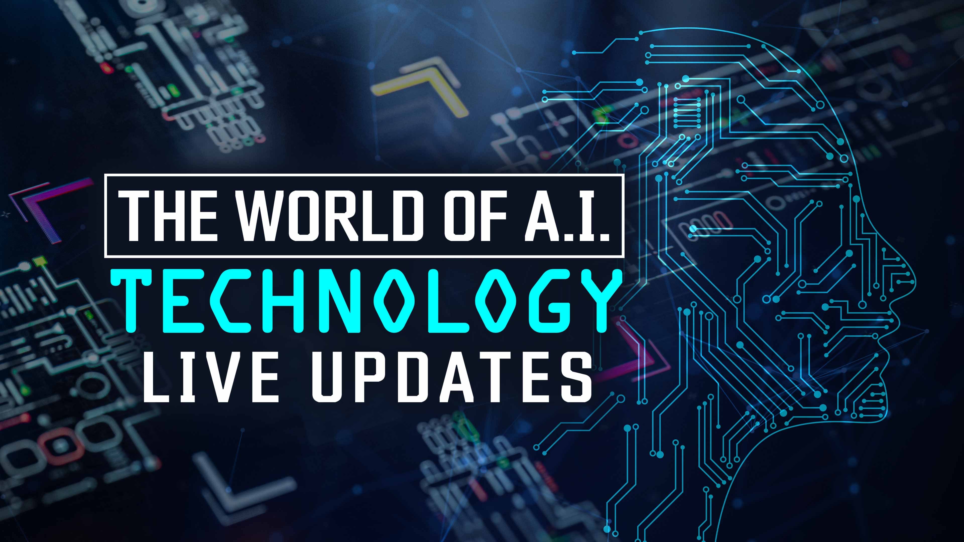 The World of A.I. Technology Live Updates